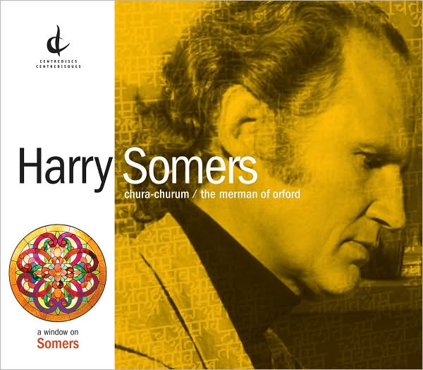 Harry Somers: Chura-Churum; The Merman of Orford