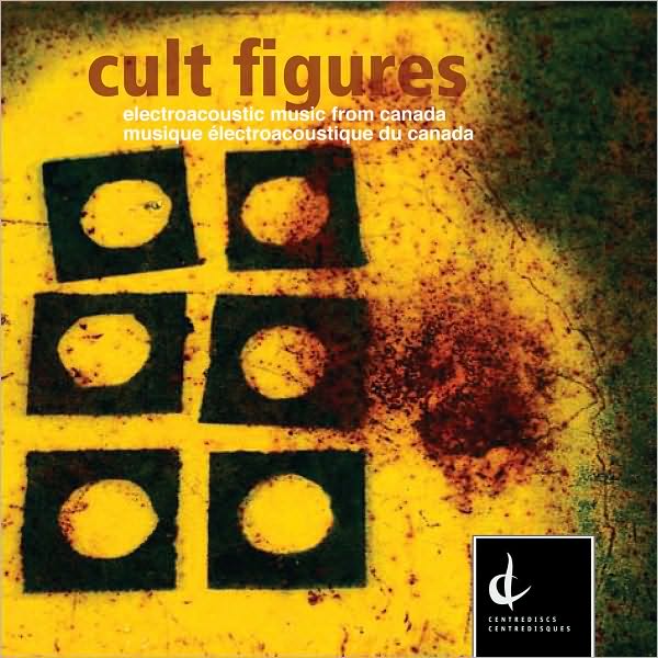 Cult Figures: Electroacoustic Music from Canada