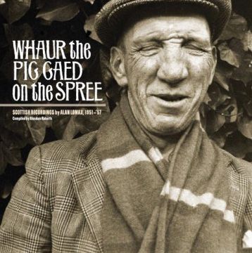 Whaur the Pig Gaed On the Spree: Alan Lomax's Scottish recordings, 1951?1957