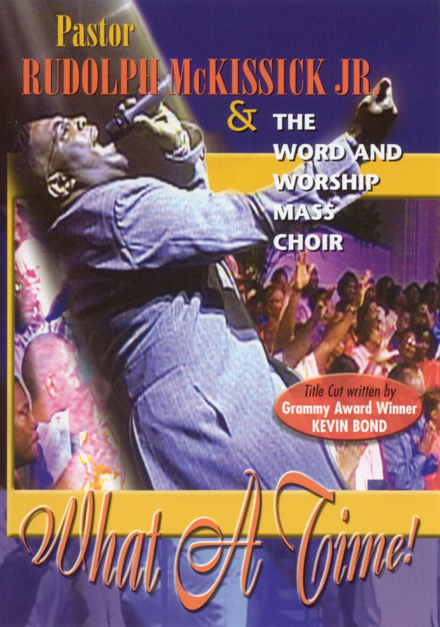 Pastor Rudolph McKissick Jr. & The Word and Worship Mass Choir: What a Time!