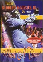 Pastor Rudolph McKissick Jr. & The Word and Worship Mass Choir: What a Time!