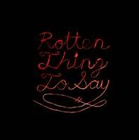 Rotten Thing to Say