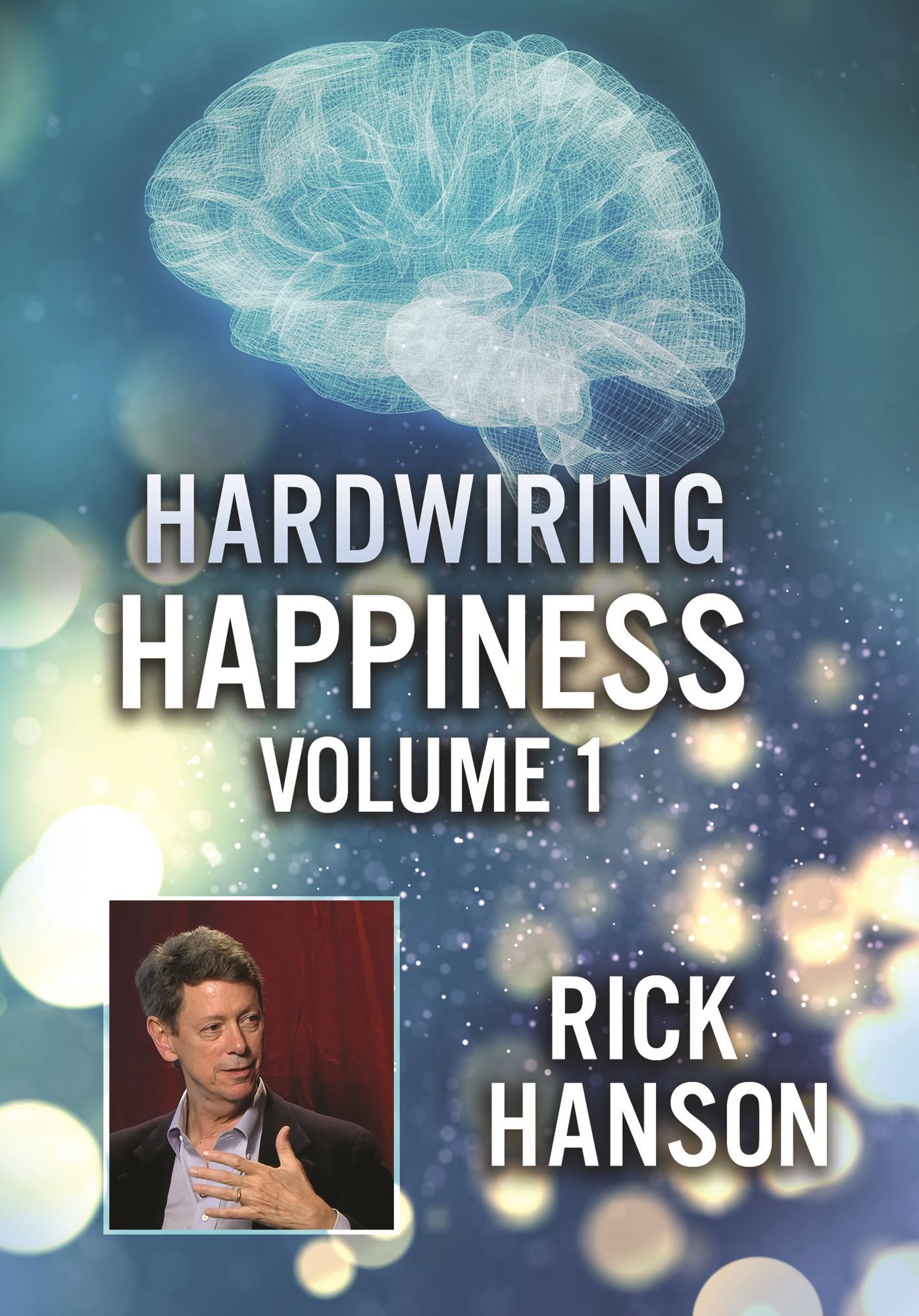 Hardwiring Happiness Volume 1: Rick Hanson