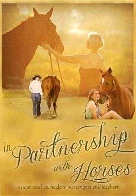 In Partnership With Horses: As Our Coaches, Healers, Messengers And Teachers
