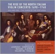 The Rise Of The North Italian Violin Concerto: 1690-1740, Vol. 1 - The Dawn Of The Virtuoso