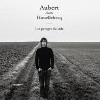 Aubert Chante Houellebecq: Les Parages Du Vide