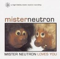 Mister Neutron Loves You