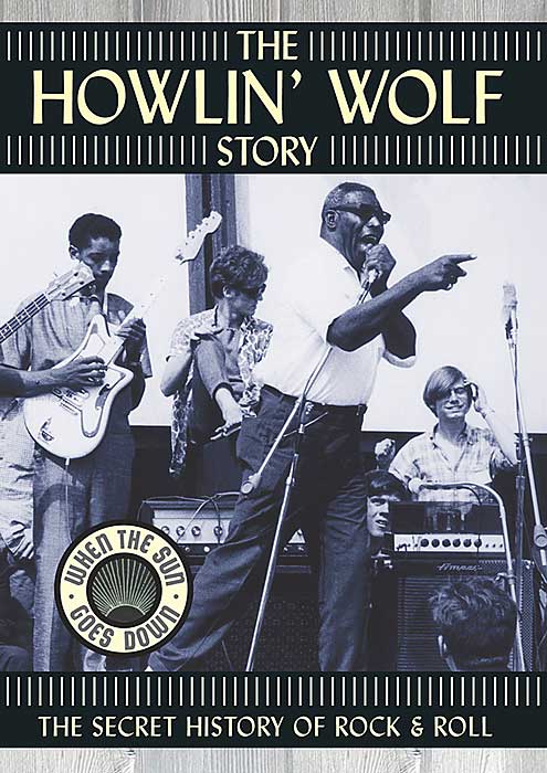 The Howlin' Wolf Story: The Secret History of Rock & Roll