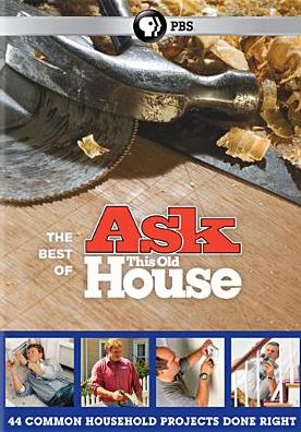 The Best of Ask This Old House: 44 Common Household Projects Done Right