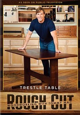 Rough Cut - Woodworking with Tommy Mac: Trestle Table [With Printed Plans]