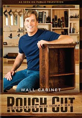 Rough Cut - Woodworking with Tommy Mac: Wall Cabinet [With Printed Plans]