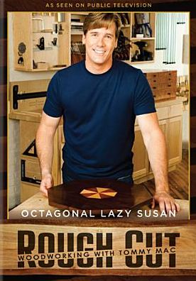 Rough Cut - Woodworking with Tommy Mac: Octagonal Lazy Susan [With Printed Plans]