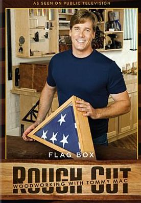 Rough Cut - Woodworking with Tommy Mac: Flag Box [With Printed Plans]