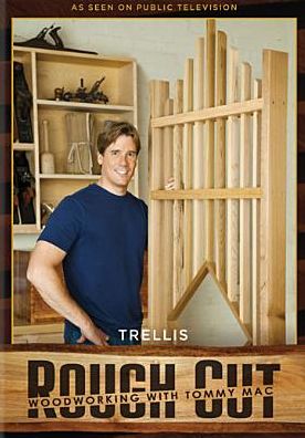 Rough Cut - Woodworking with Tommy Mac: Trellis [With Printed Plans]