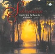 Schumann: Kreisleriana; Fantasie, Op. 17