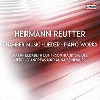 Hermann Reutter: Chamber Music; Lieder; Piano Works