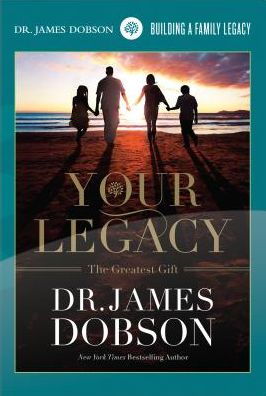 Dr. James Dobson: Your Legacy - The Greatest Gift