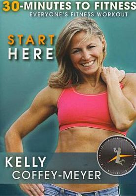 Kelly Coffey-Meyer: 30 Minutes to Fitness: Start Here