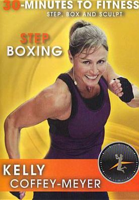 Kelly Coffey-Meyer: 30 Minutes to Fitness: Step Boxing