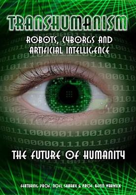 Transhumanism: Robots, Cyborgs & Artificial Intelligence