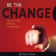 Be The Change: Keys To Living Without Compromise (Nancy Alcorn)