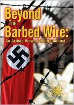 Beyond the Barbed Wire: An Artist's View of the Holocaust