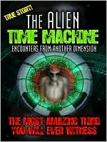 Alien Time Machine: Encounters from Another Dimension