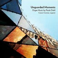 Unguarded Moments: Organ Music by Paula Diehl