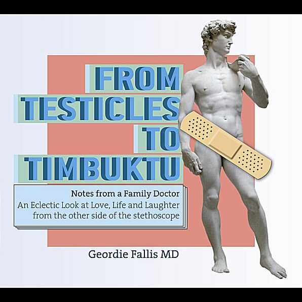From Testicles To Timbuktu: Notes From a Doctor