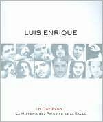 Luis Enrique: Lo Que Paso... La Historia del Principe de la Salsa
