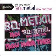 Playlist: The Very Best of '80s Metal: Now Hair This!