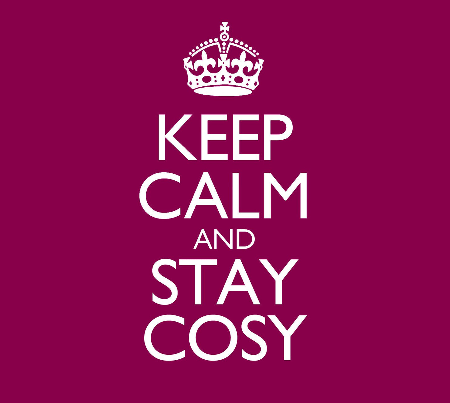 Keep Calm and Stay Cosy