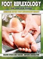 FOOT REFLEXOLOGY: MASTER GUIDE