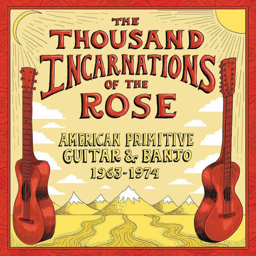Thousand Incarnations Of The Rose: American Primitive Guitar & Banjo