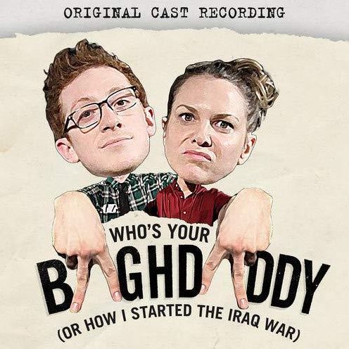 Who's Your Baghdaddy, or How I Started the Iraq War [Original Cast Recording]