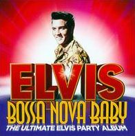 Bossa Nova Baby : The Ultimate Elvis Party Album