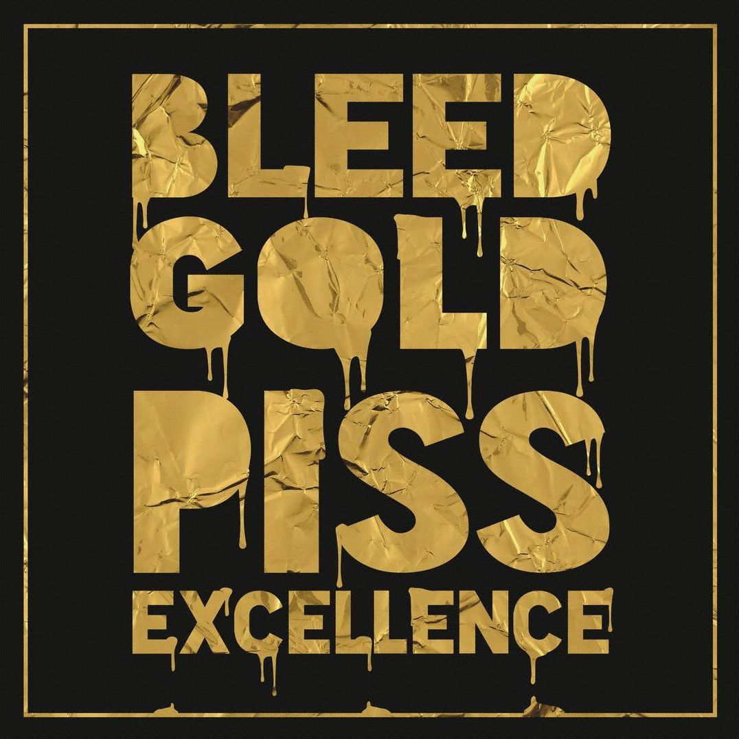 Bleed Gold, Piss Excellence