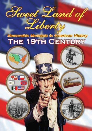 Sweet Land Of Liberty: Memorable Moments In American History - The 19Th Century