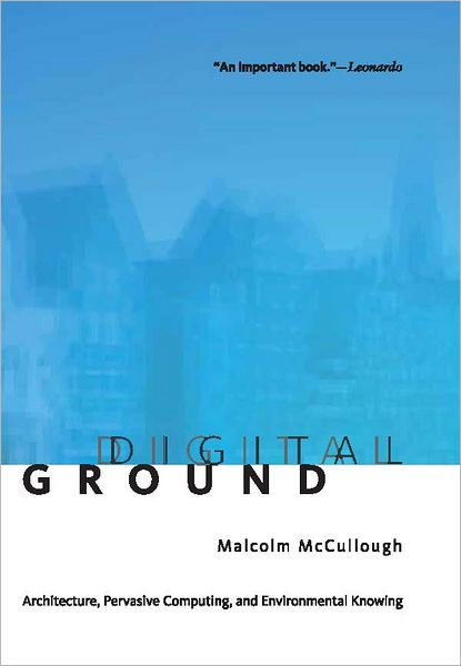 Digital Ground: Architecture, Pervasive Computing, and Environmental Knowing