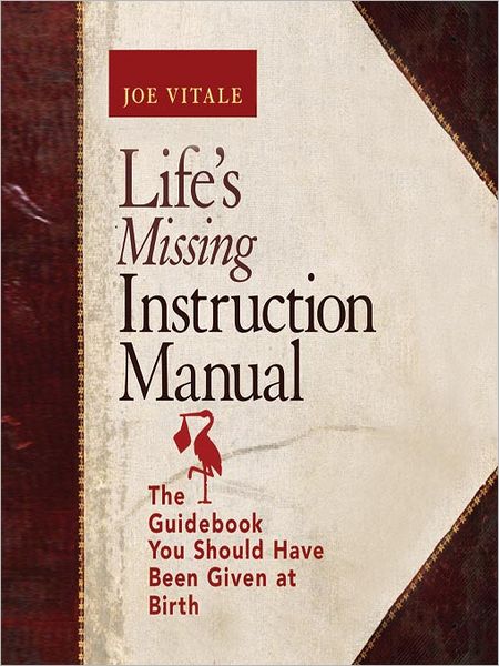 Life's Missing Instruction Manual: The Guidebook You Should Have Been Given at Birth