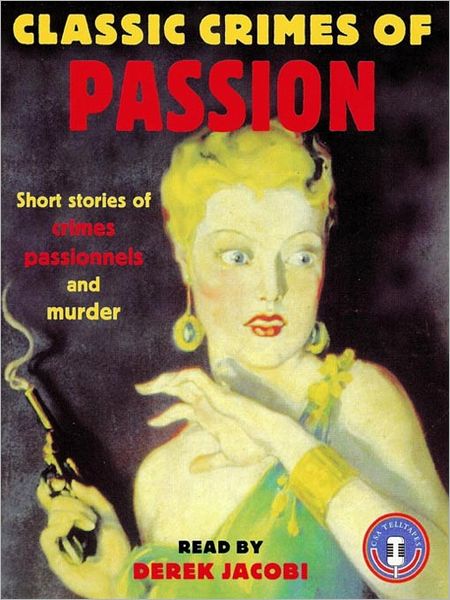 Classic Crimes of Passion: Short Stories of Crimes, Passionels, and Murder