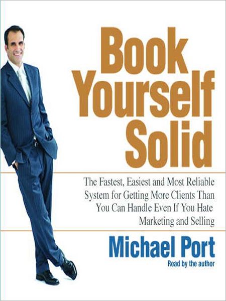 Book Yourself Solid: The Fastest , Easiest, and Most Reliable System for Getting More Clients