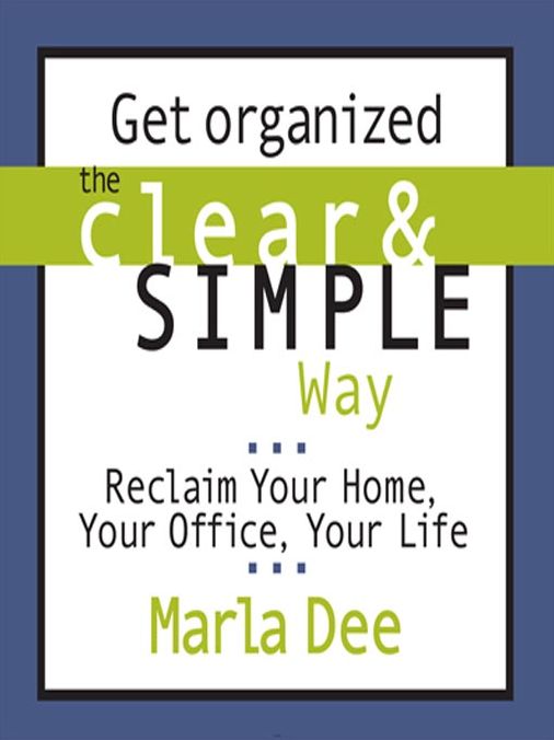 Get Organized the Clear and Simple Way: Reclaim Your Home, Your Office, Your Life