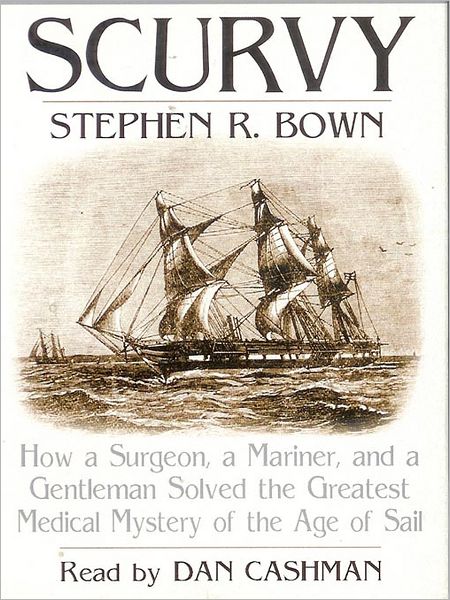 Scurvy: How a Surgeon, a Mariner, and a Gentlemen Solved the Greatest Medical Mystery of the Age of Sail