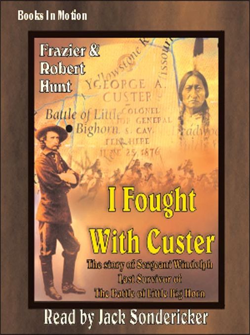 I Fought with Custer: The Story of Sergeant Windolph, Last Survivor of the Battle of the Little Big Horn