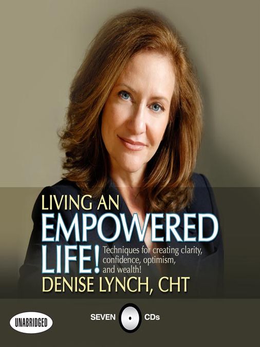 Living an Empowered Life: Techniques for Creating Clarity, Confidence, Optimism, and Wealth!