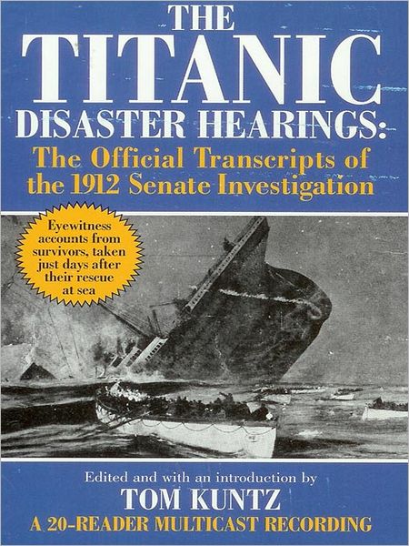 The Titanic Disaster Hearings: The Official Transcripts of the 1912 Senate Investigation