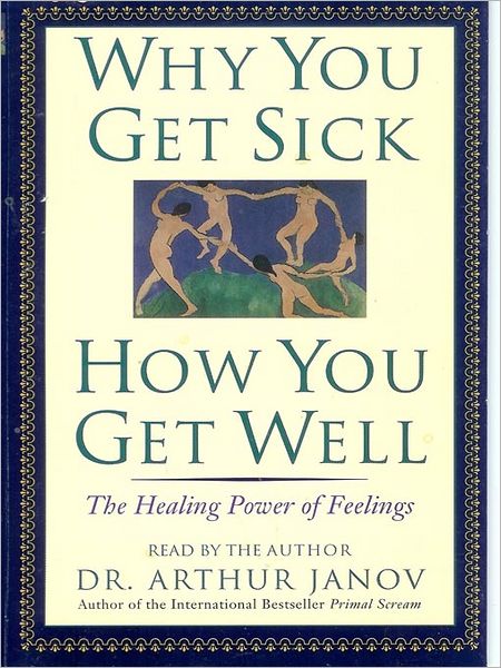 Why You Get Sick and How You Get Well: The Healing Power of Feelings