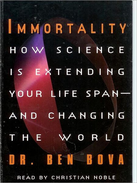Immortality: How Science Is Extending Your Life Span and Changing the World