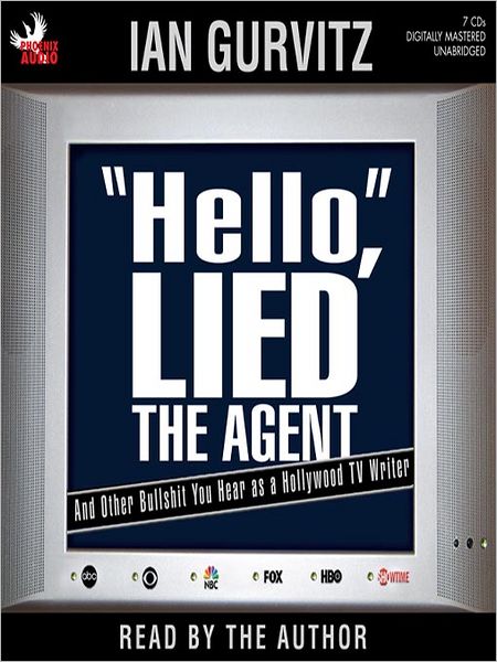 "Hello", Lied The Agent: And Other Bullshit You Hear as a Hollywood TV Writer
